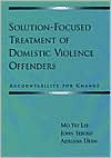Mo Yee Lee: Solution-Focused Treatment of Domestic Violence Offenders: Accountability for Change
