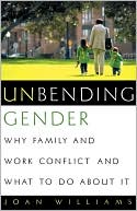 Joan Williams: Unbending Gender: Why Family and Work Conflict and What to Do about It