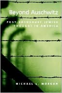 Michael L. Morgan: Beyond Auschwitz: Post-Holocaust Jewish Thought in America