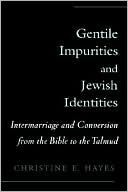 Christine Elizabeth Hayes: Gentile Impurities and Jewish Identities: Intermarriage and Conversion from the Bible to the Talmud