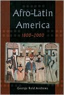 George Reid Andrews: Afro-Latin America, 1800-2000