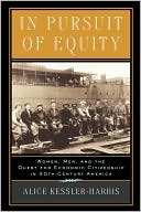 Book cover image of In Pursuit of Equity: Women, Men, and the Quest for Economic Citizenship in 20th-Century America by Alice Kessler-Harris