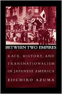 Book cover image of Between Two Empires: Race, History, and Transnationalism in Japanese America by Eiichiro Azuma
