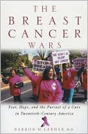 Book cover image of The Breast Cancer Wars: Hope, Fear, and the Pursuit of a Cure in Twentieth-Century America by Barron H. Lerner