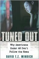 David T. Z. Mindich: Tuned Out: Why Americans Under 40 Don't Follow the News