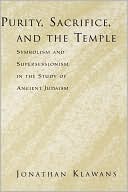 Jonathan Klawans: Purity, Sacrifice, and the Temple: Symbolism and Supersessionism in the Study of Ancient Judaism
