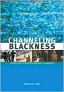 Book cover image of Channeling Blackness: Studies on Television and Race in America by Darnell P. Hunt