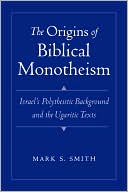 Book cover image of The Origins of Biblical Monotheism: Israel's Polytheistic Background and the Ugaritic Texts by Mark S. Smith