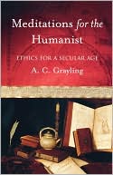 A. C. Grayling: Meditations for the Humanist: Ethics for a Secular Age