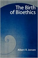 Book cover image of The Birth of Bioethics by Albert R. Jonsen