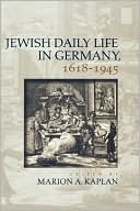 Marion A. Kaplan: Jewish Daily Life in Germany, 1618-1945