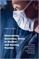 Book cover image of Overcoming Secondary Stress in Medical and Nursing Practice: A Guide to Professional Resilience and Personal Well-Being by Robert J. Wicks