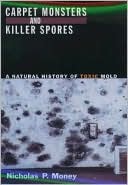 Nicholas P. Money: Carpet Monsters and Killer Spores: A Natural History of Toxic Mold