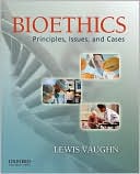 Lewis Vaughn: Bioethics: Principles, Issues, and Cases