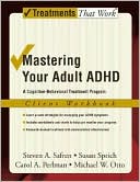 Steven A. Safren: Mastering Your Adult ADHD- A Cognitive Behavioral Treatment Program: Client Workbook (Treatments That Work Series)