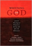 Book cover image of Wrestling with God: Jewish Responses During and after the Holocaust by Steven T. Katz