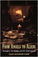 Book cover image of From Angels to Aliens: Teenagers, the Media, and the Supernatural by Lynn Schofield Clark
