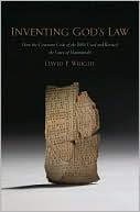 David P. Wright: Inventing God's Law: How the Covenant Code of the Bible Used and Revised the Laws of Hammurabi