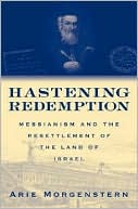 Book cover image of Hastening Redemption: Messianism and the Resettlement of the Land of Israel by Arie Morgenstern