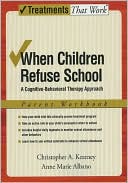 Christopher A. Kearney: When Children Refuse School: A Cognitive-Behavioral Therapy Approach Parent Workbook