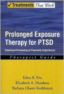 Edna Foa: Prolonged Exposure Therapy for PTSD: Emotional Processing of Traumatic Experiences Therapist Guide
