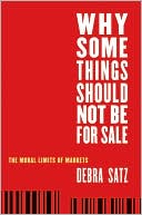Debra Satz: Why Some Things Should Not Be for Sale: The Moral Limits of Markets