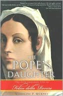 Book cover image of Pope's Daughter: The Extraordinary Life of Felice della Rovere by Caroline P. Murphy