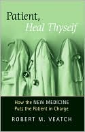 Robert Veatch: Patient, Heal Thyself: How the New Medicine Puts the Patient in Charge