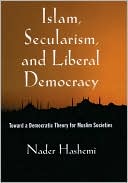 Nader Hashemi: Islam, Secularism, and Liberal Democracy: Toward a Democratic Theory for Muslim Societies