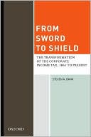 Book cover image of From Sword to Shield: The Transformation of the Corporate Income Tax, 1861 to Present by Steven A. Bank