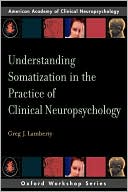 Greg J. Lamberty: Understanding Somatization in the Practice of Clinical Neuropsychology