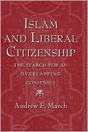 Andrew F. March: Islamic and Liberal Citizenship The Search for an Overlapping Consensus