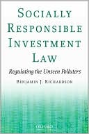 Benjamin J Richardson: Socially Responsible Investment Law: Regulating the Unseen Polluters