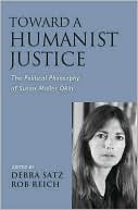 Debra Satz: Toward a Humanist Justice: The Political Philosophy of Susan Moller Okin