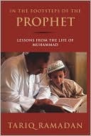 Tariq Ramadan: In the Footsteps of the Prophet: Lessons from the Life of Muhammad