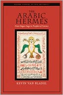 Book cover image of The Arabic Hermes: From Pagan Sage to Prophet of Science by Kevin van Bladel