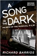 Richard Barrios: A Song in the Dark: The Birth of the Musical Film