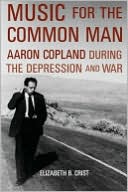Book cover image of Music for the Common Man: Aaron Copland During the Depression and War by Elizabeth Bergman Crist