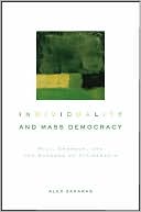 Alex Zakaras: Individuality and Mass Democracy Mill, Emerson, and the Burdens of Citizenship