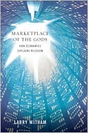 Larry Witham: Marketplace of the Gods: How Economics Explains Religion