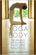 Book cover image of Yoga Body: The Origins of Modern Posture Practice by Mark Singleton