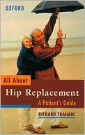 Richard Trahair: All about Hip Replacement: A Patient's Guide