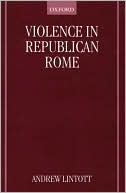 Andrew Lintott: Violence in Republican Rome