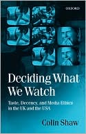 Colin Don Shaw: Deciding What We Watch: Taste, Decency and Media Ethics in the U. K. and the U. S. A.