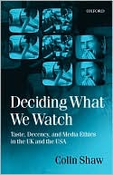 Colin Don Shaw: Deciding What We Watch: Taste, Decency and Media Ethics in the U. K. and the U. S. A.