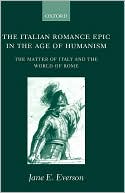 Jane E. Everson: The Italian Romance Epic in the Age of Humanism: The Matter of Italy and the World of Rome