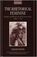 Sarah Colvin: The Rhetorical Feminine: Gender and Orient on the German Stage, 1647-1742