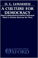 D. L. Le Mahieu: A Culture for Democracy: Mass Communication and the Cultivated Mind in Britain Between the Wars