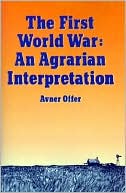 Avner Offer: The First World War: An Agrarian Interpretation