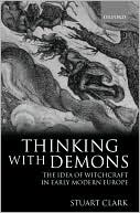 Stuart Clark: Thinking with Demons: The Idea of Witchcraft in Early Modern Europe